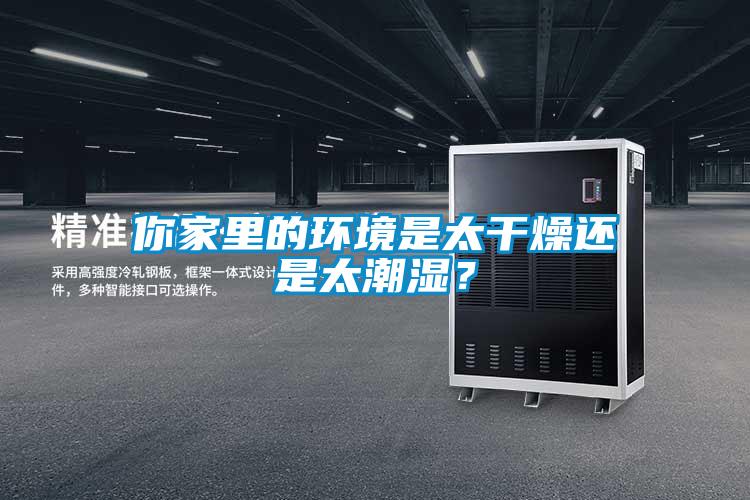 你家裏的環境是太幹燥還是太潮濕？