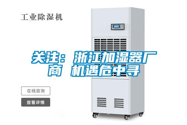 關注：浙江加濕器廠商 機遇危中尋