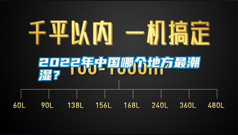 2022年中國哪個地方最潮濕？