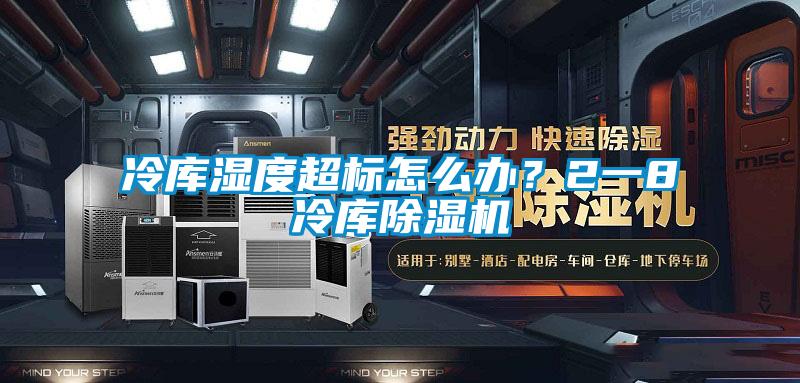 冷庫濕度超標怎麽辦？2一8℃冷庫91视频链接下载