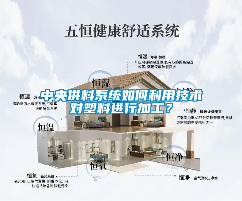 中央供料係統如何利用技術對塑料進行加工？