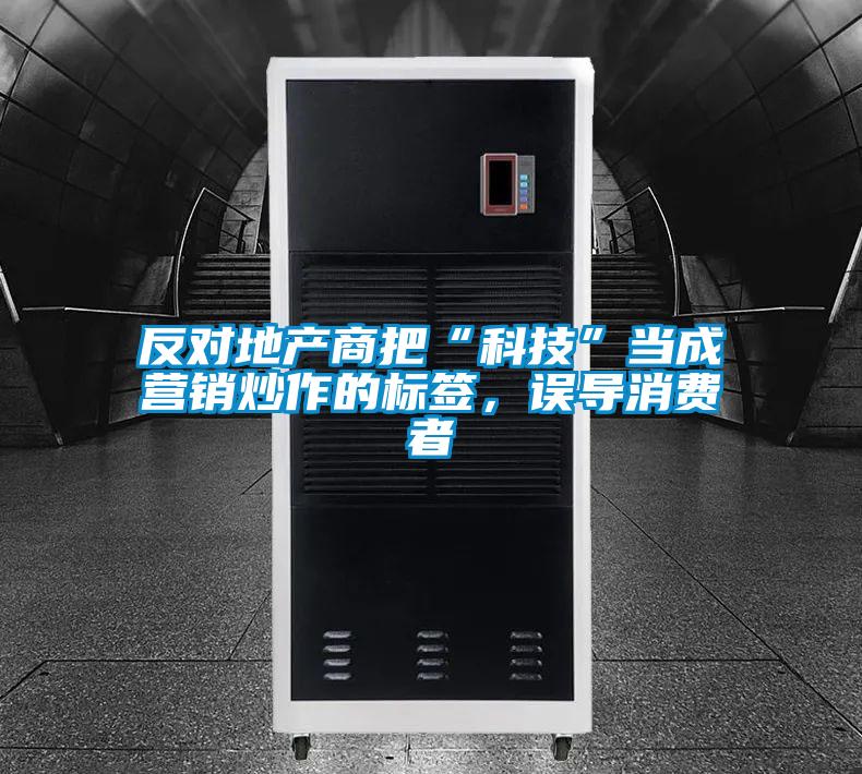 反對地產商把“科技”當成營銷炒作的標簽，誤導消費者