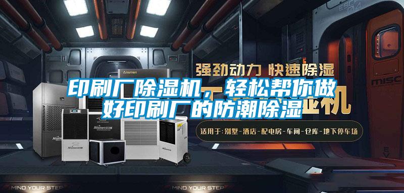 印刷廠91视频链接下载，輕鬆幫你做好印刷廠的防潮除濕