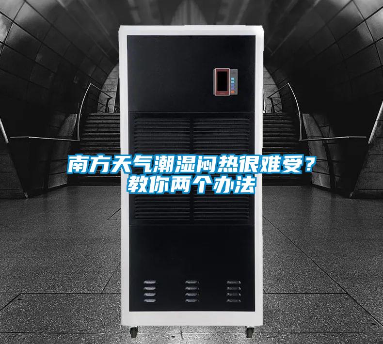 南方天氣潮濕悶熱很難受？教你兩個辦法