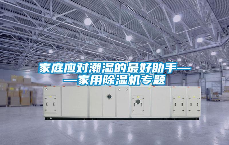 家庭應對潮濕的最好助手——家用91视频链接下载專題