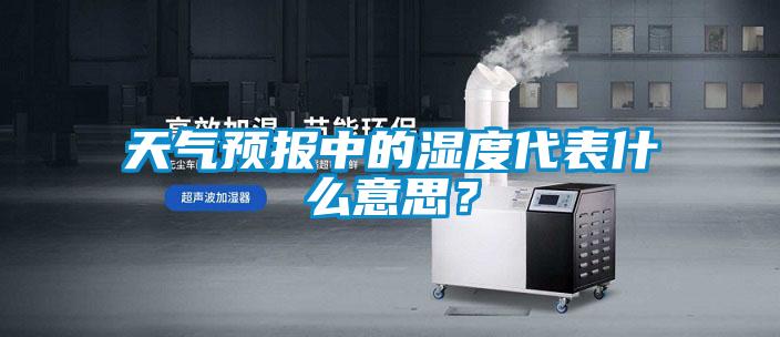 天氣預報中的濕度代表什麽意思？