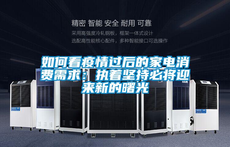 如何看疫情過後的家電消費需求：執著堅持必將迎來新的曙光