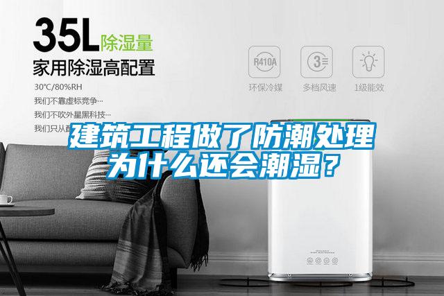 建築工程做了防潮處理為什麽還會潮濕？