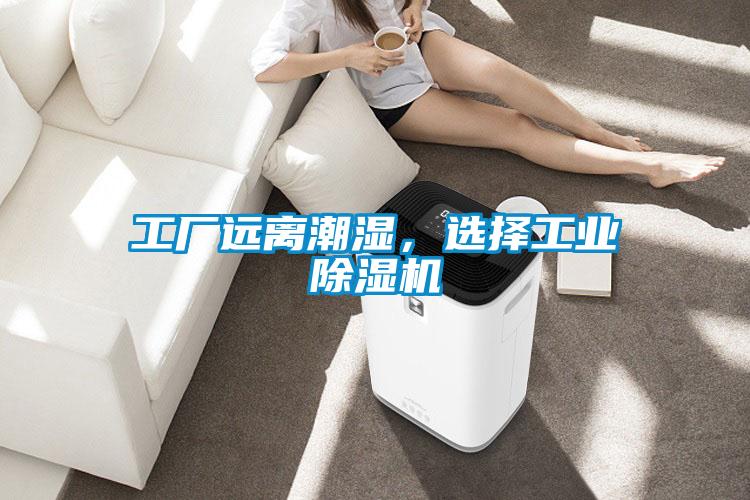 工廠遠離潮濕，選擇工業91视频链接下载