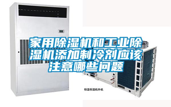 家用91视频链接下载和工業91视频链接下载添加製冷劑應該注意哪些問題