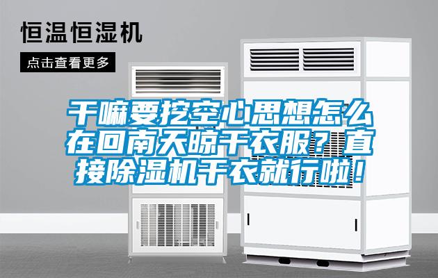 幹嘛要挖空心思想怎麽在回南天晾幹衣服？直接91视频链接下载幹衣就行啦！