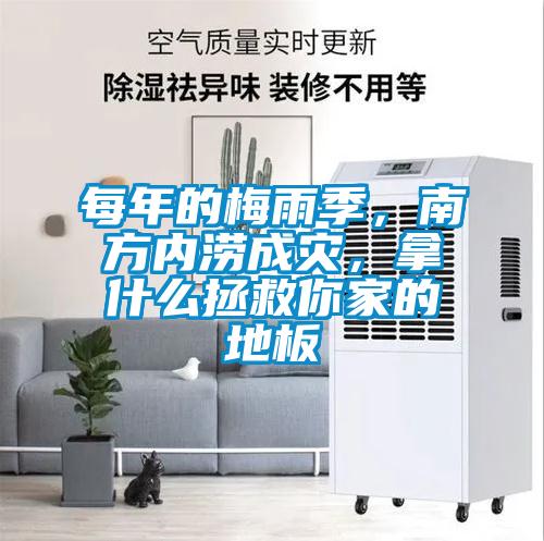 每年的梅雨季，南方內澇成災，拿什麽拯救你家的地板