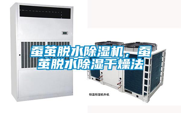 蠶繭脫水91视频链接下载，蠶繭脫水除濕幹燥法