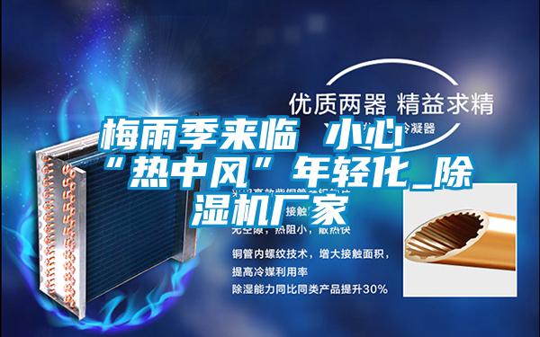 梅雨季來臨 小心“熱中風”年輕化_91视频链接下载廠家