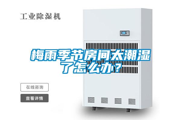 梅雨季節房間太潮濕了怎麽辦？