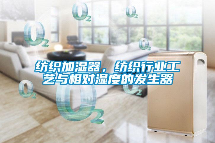 紡織加濕器，紡織行業工藝與相對濕度的發生器