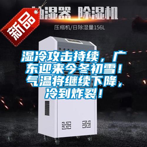 濕冷攻擊持續，廣東迎來今冬初雪！氣溫將繼續下降，冷到炸裂！