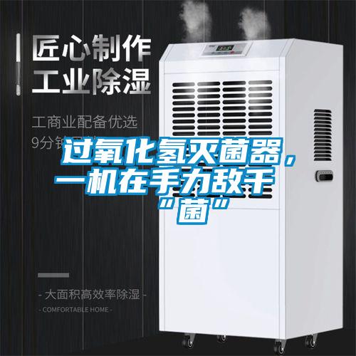 過氧化氫滅菌器，一機在手力敵千“菌”