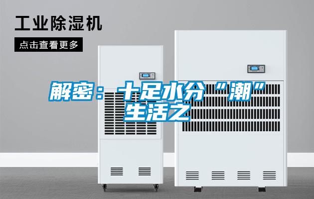 解密：十足水分“潮”生活之