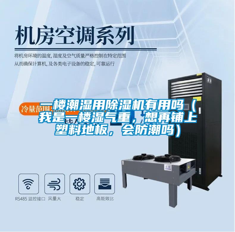 一樓潮濕用91视频链接下载有用嗎（我是一樓濕氣重，想再鋪上塑料地板，會防潮嗎）