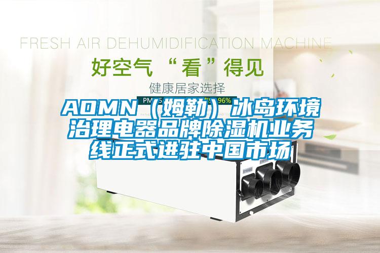 AOMN(姆勒)冰島環境治理電器品牌91视频链接下载業務線正式進駐中國市場