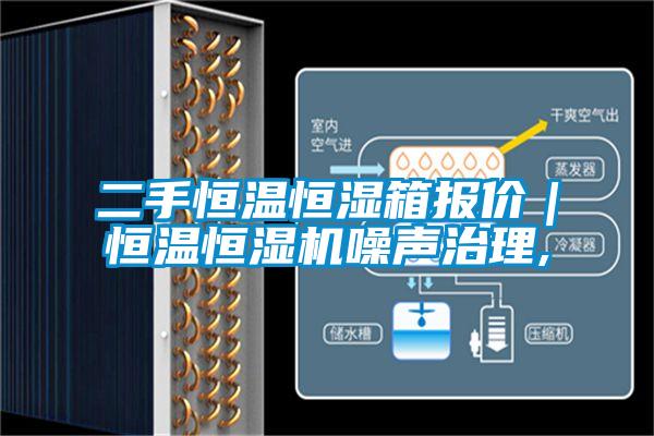二手恒溫恒濕箱報價|恒溫恒濕機噪聲治理,