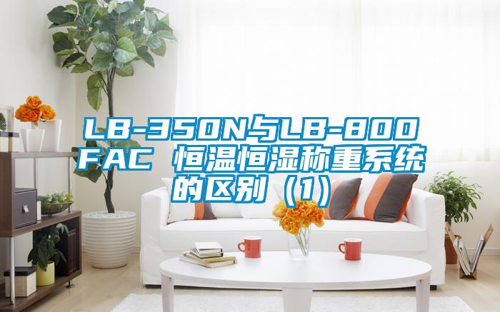 LB-350N與LB-800FAC 恒溫恒濕稱重係統的區別(1)