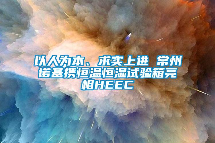 以人為本、求實上進 常州諾基攜恒溫恒濕試驗箱亮相HEEC