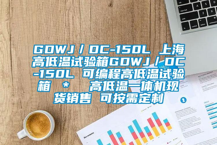 GDWJ/DC-150L 上海高低溫試驗箱GDWJ/DC-150L 可編程高低溫試驗箱 * 高低溫一體機現貨銷售 可按需定製