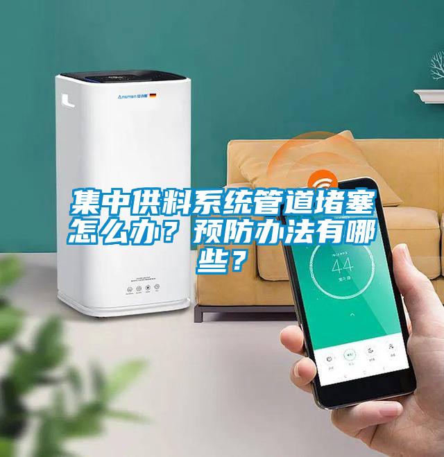集中供料係統管道堵塞怎麽辦？預防辦法有哪些？