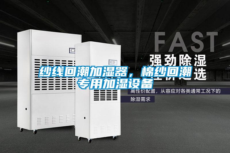 紗線回潮加濕器，棉紗回潮專用加濕設備
