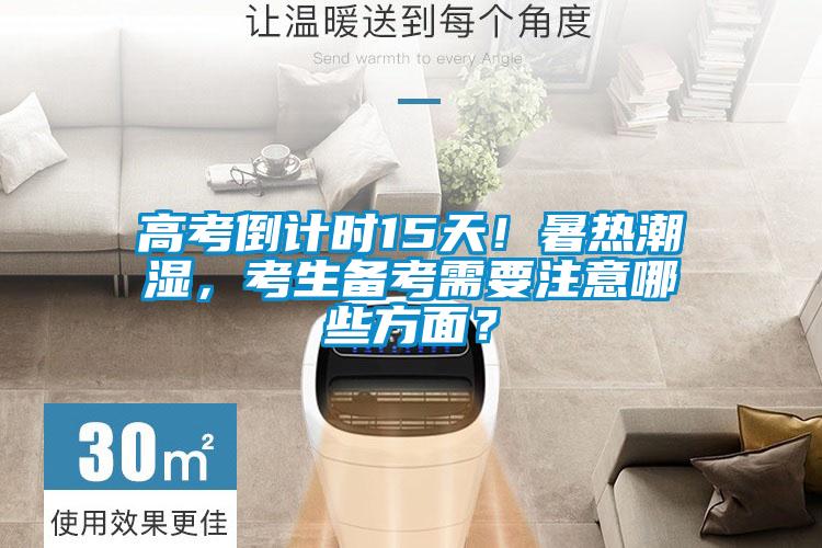 高考倒計時15天！暑熱潮濕，考生備考需要注意哪些方麵？
