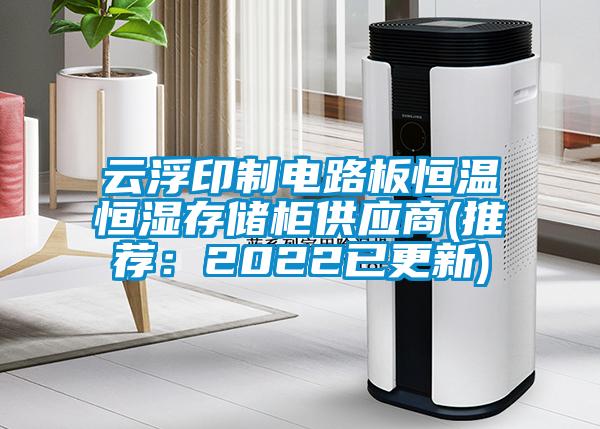 雲浮印製電路板恒溫恒濕存儲櫃供應商(推薦：2022已更新)
