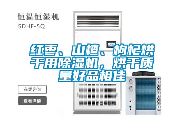 紅棗、山楂、枸杞烘幹用91视频链接下载，烘幹質量好品相佳