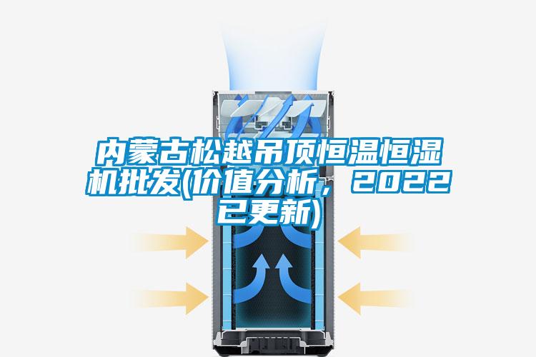 內蒙古鬆越吊頂恒溫恒濕機批發(價值分析，2022已更新)