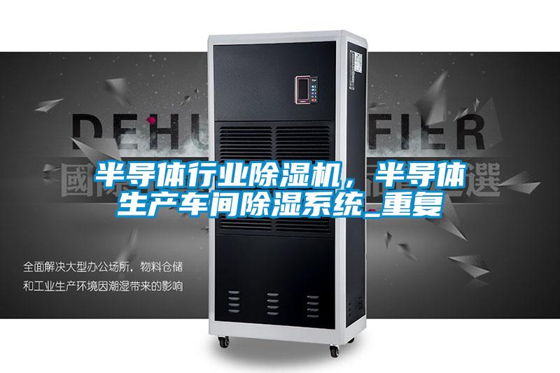 半導體行業91视频链接下载，半導體生產車間除濕係統_重複