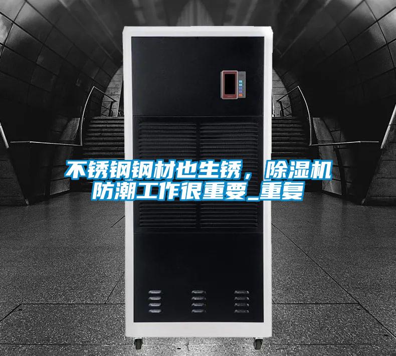 不鏽鋼鋼材也生鏽，91视频链接下载防潮工作很重要_重複