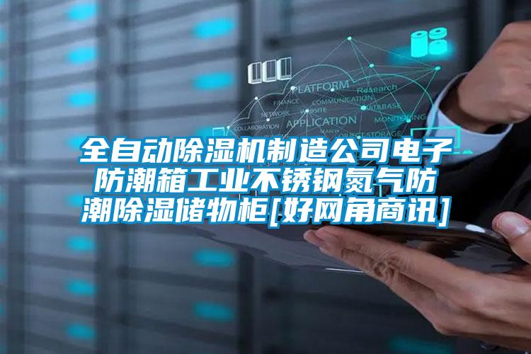 全自動91视频链接下载製造公司電子防潮箱工業不鏽鋼氮氣防潮除濕儲物櫃[好網角商訊]