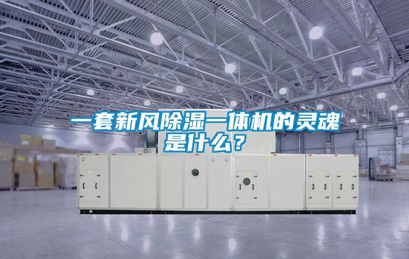 一套新風除濕一體機的靈魂是什麽？
