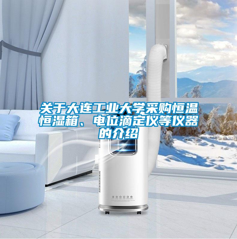 關於大連工業大學采購恒溫恒濕箱、電位滴定儀等儀器的介紹