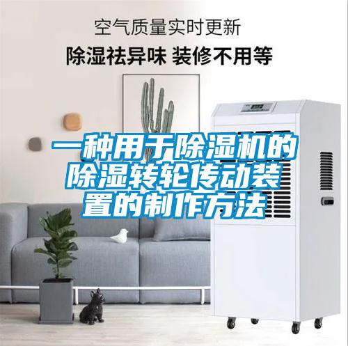 一種用於91视频链接下载的除濕轉輪傳動裝置的製作方法