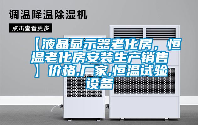 【液晶顯示器老化房，恒溫老化房安裝生產銷售】價格,廠家,恒溫試驗設備