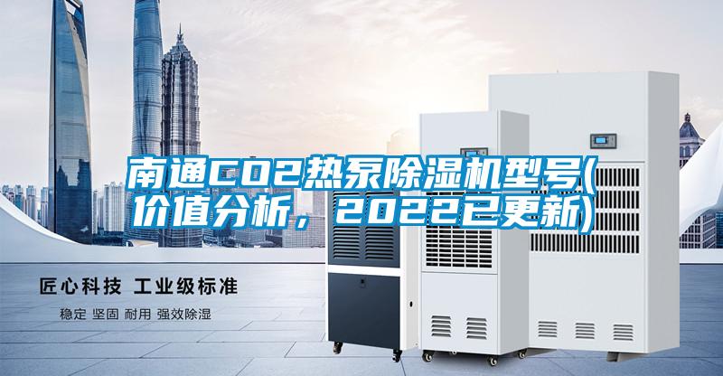 南通CO2熱泵91视频链接下载型號(價值分析，2022已更新)