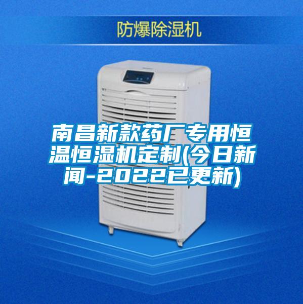 南昌新款藥廠專用恒溫恒濕機定製(今日新聞-2022已更新)