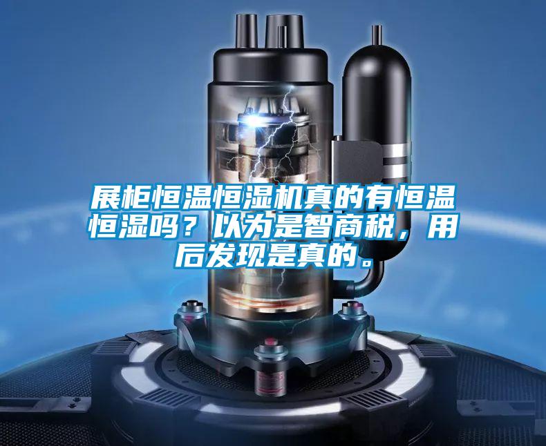 展櫃恒溫恒濕機真的有恒溫恒濕嗎？以為是智商稅，用後發現是真的。