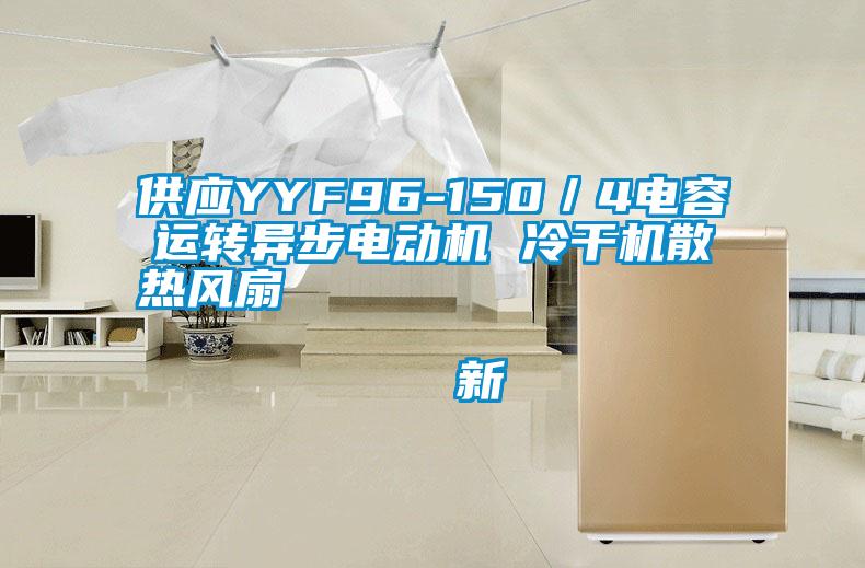 供應YYF96-150/4電容運轉異步電動機 冷幹機散熱風扇 新