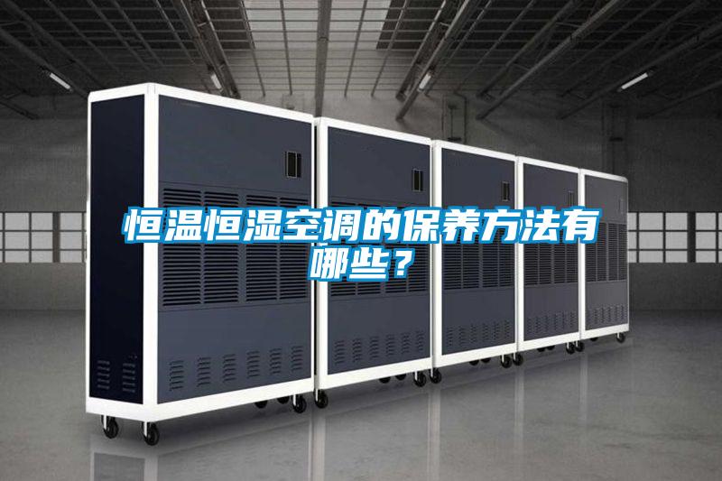 恒溫恒濕空調的保養方法有哪些？