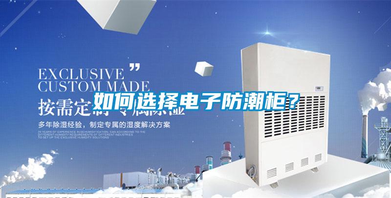 如何選擇電子防潮櫃？
