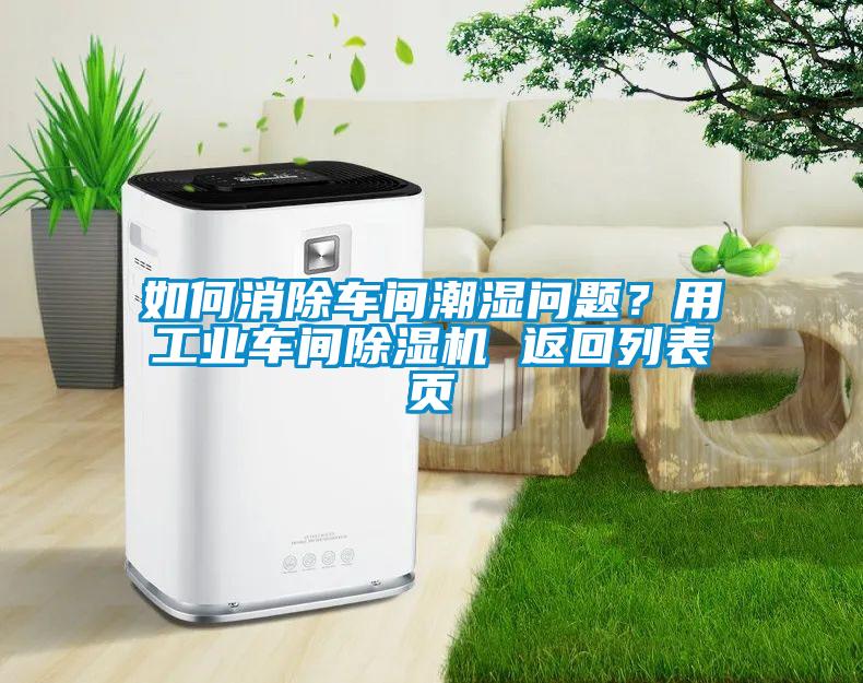 如何消除車間潮濕問題？用工業車間91视频链接下载 返回列表頁