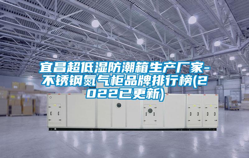 宜昌超低濕防潮箱生產廠家-不鏽鋼氮氣櫃品牌排行榜(2022已更新)